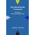 They Would Not Be Conquered: The History of the Tonto Apache Tribe