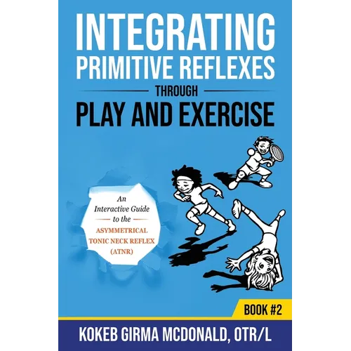 Integrating Primitive Reflexes Through Play and Exercise: An Interactive Guide to the Asymmetrical Tonic Neck Reflex (ATNR)