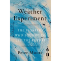 The Weather Experiment: The Pioneers Who Sought to See the Future