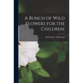 A Bunch of Wild Flowers for the Children;