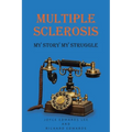 Multiple Sclerosis: My Story My Struggle