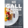No Gallbladder Diet Cookbook: Essential Diet Guide, 111 Healthy Recipes and a 4-Week Diet Plan for a Missing or Dysfunctional Gallbladder