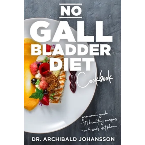 No Gallbladder Diet Cookbook: Essential Diet Guide, 111 Healthy Recipes and a 4-Week Diet Plan for a Missing or Dysfunctional Gallbladder