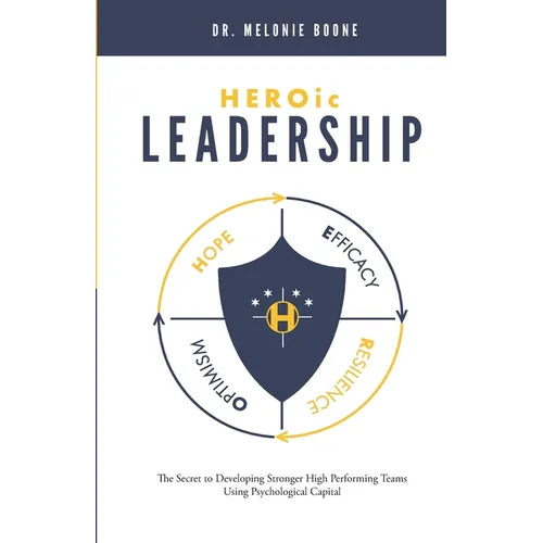 HEROic Leadership: The Secret to Developing Stronger High Performing Teams Using Psychological Capital