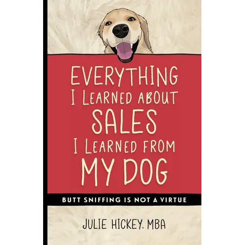 Everything I Learned About Sales I Learned From My Dog: Butt Sniffing Is Not a Virtue
