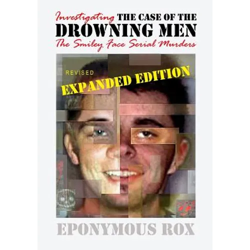 The Case of the Drowning Men: Investigating the Smiley Face Serial Murders: Expanded and Revised