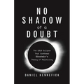 No Shadow of a Doubt: The 1919 Eclipse That Confirmed Einstein's Theory of Relativity
