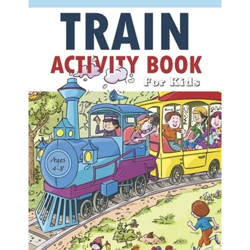 Train Activity Book For Kids 4-8: 41Pages for Make Free Time Useful, Improve Problem Solving Games, Confidence for Kids and Fun Together