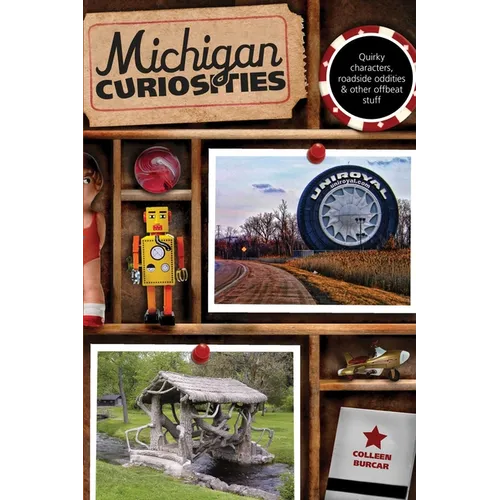 Michigan Curiosities: Quirky Characters, Roadside Oddities & Other Offbeat Stuff