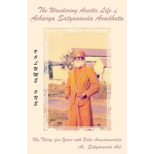 The Wandering Ascetic Life of Acharya Satyananda Avadhuta: My Thirty-Five Years with Baba Anandamurtijii