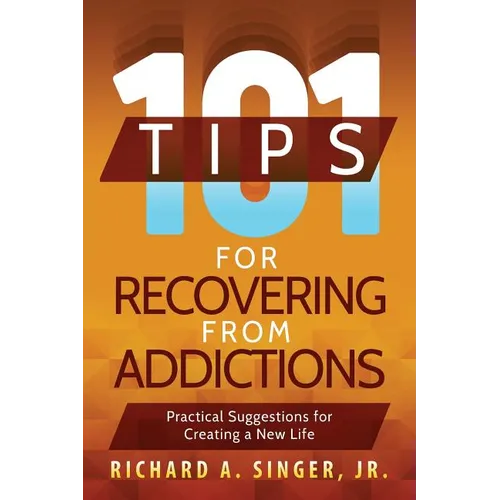 101 Tips for Recovering from Addictions: Practical Suggestions for Creating a New Life