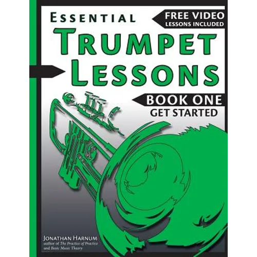Essential Trumpet Lessons, Book One: Get Started: Tone, Breathing, Tongue Use and Other Skills to Get You Off to a Great Start