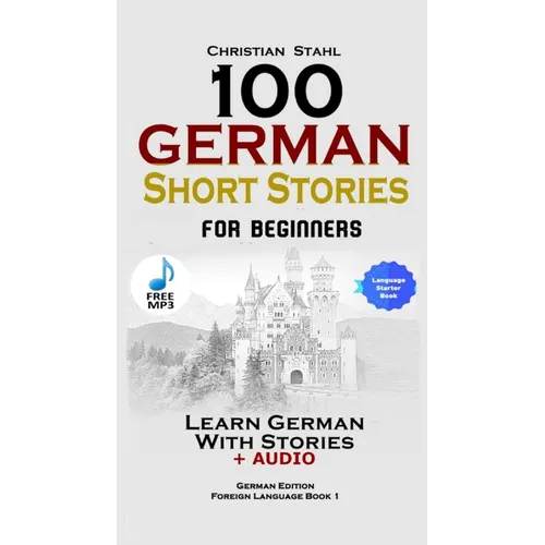 100 German Short Stories for Beginners Learn German With Stories + Audio: (German Edition Foreign Language Book 1)