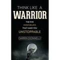Think Like a Warrior: The Five Inner Beliefs That Make You Unstoppable