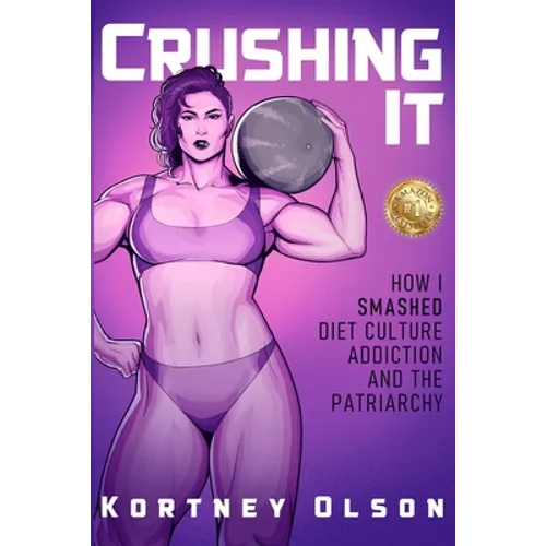 Crushing It: How I Crushed Diet Culture, Addiction & the Patriarchy