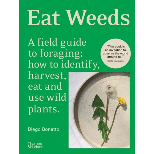 Eat Weeds: A Field Guide to Foraging: How to Identify, Harvest, Eat and Use Wild Plants