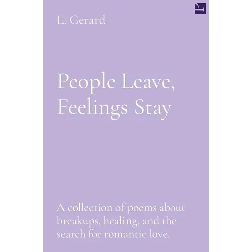 People Leave, Feelings Stay: A collection of poems about breakups, healing, and the search for romantic love.