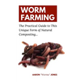 Worm Farming: The Practical Guide to This Unique Form of Natural Composting...