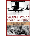 World War 2 Secret Missions: Brave & Daring Secret Missions of WW2