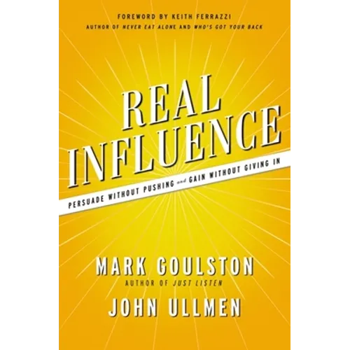 Real Influence: Persuade Without Pushing and Gain Without Giving in