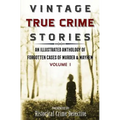 Vintage True Crime Stories: An Illustrated Anthology of Forgotten Cases of Murder & Mayhem
