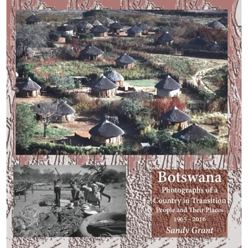Botswana: Photographs of a Country in Transition; People and Their Places 1965 - 2016