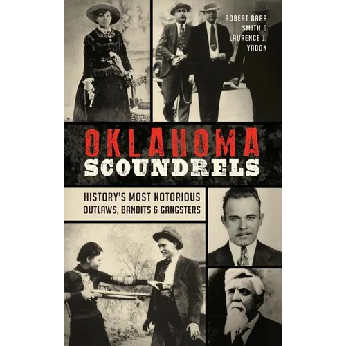 Oklahoma Scoundrels: History's Most Notorious Outlaws, Bandits & Gangsters