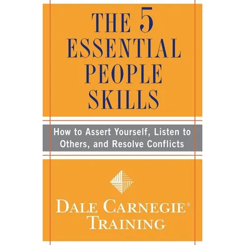 The 5 Essential People Skills: How to Assert Yourself, Listen to Others, and Resolve Conflicts