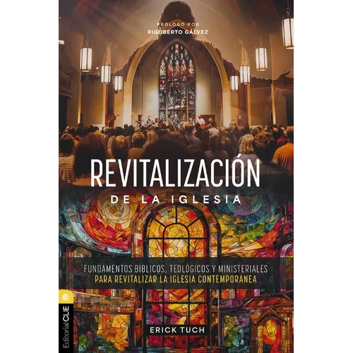 Revitalización de la Iglesia: Fundamentos Bíblicos, Teológicos Y Ministeriales Para Revitalizar La Iglesia Contemporánea