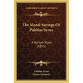 The Moral Sayings Of Publius Syrus: A Roman Slave (1855)