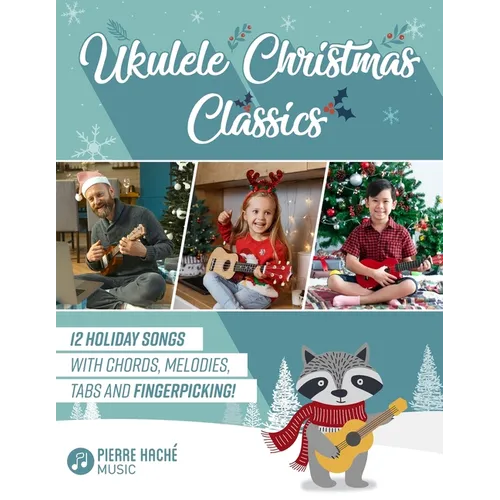 Ukulele Christmas Classics: 12 Holiday Songs with Chords, Melodies, Tabs and Fingerpicking!