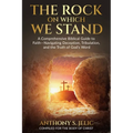 The Rock On Which We Stand: A Comprehensive Biblical Guide to Faith, Navigating Deception, Tribulation, and the Truth of God's Word