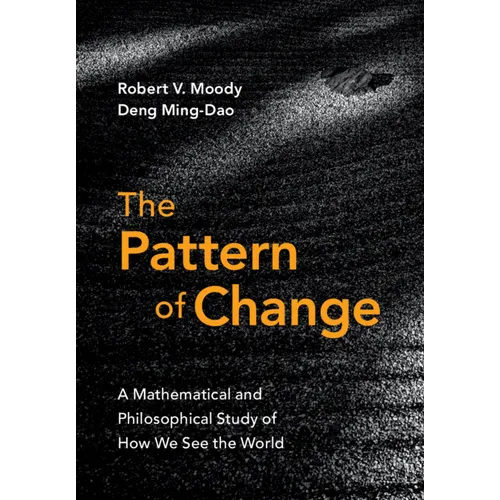 The Pattern of Change: A Mathematical and Philosophical Study of How We See the World