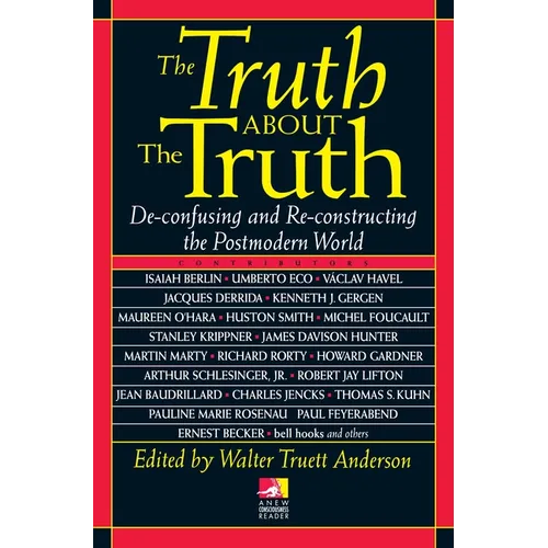 The Truth about the Truth: De-confusing and Re-constructing the Postmodern World