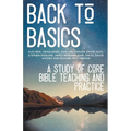 Back to Basics: A Study of Core Bible Teaching and Practice