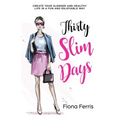 Thirty Slim Days: Create your slender and healthy life in a fun and enjoyable way