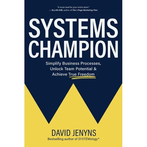 Systems Champion: Simplify Business Processes, Unlock Team Potential & Achieve True Freedom