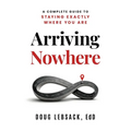 Arriving Nowhere: A Complete Guide to Staying Exactly Where You Are