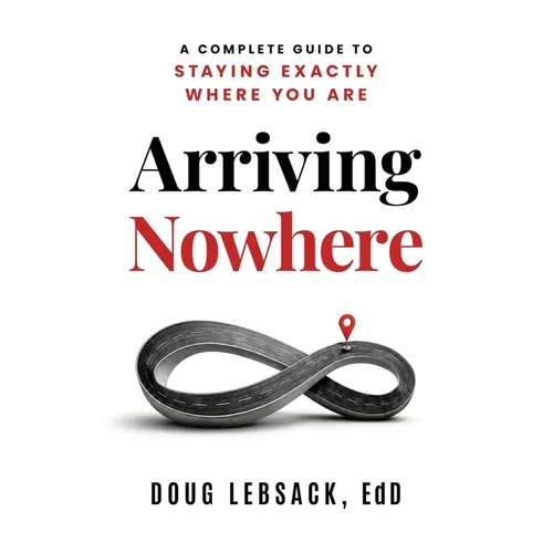 Arriving Nowhere: A Complete Guide to Staying Exactly Where You Are