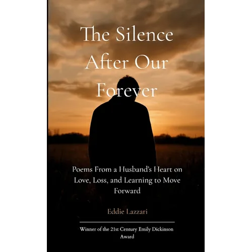 The Silence After Our Forever Poems From a Husband's Heart on Love, Loss, and Learning to Move Forward