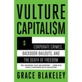 Vulture Capitalism: Corporate Crimes, Backdoor Bailouts, and the Death of Freedom /]Cby Grace Blakeley