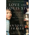 Love and Louis XIV: The Women in the Life of the Sun King