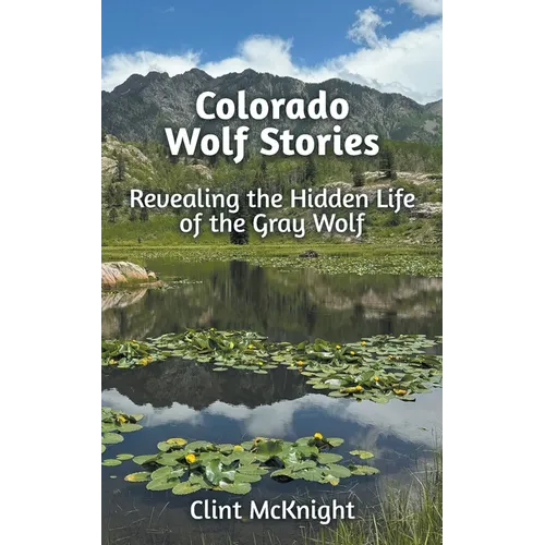 Colorado Wolf Stories: Revealing the Hidden Life of the Gray Wolf