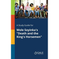 A Study Guide for Wole Soyinka's "Death and the King's Horsemen"