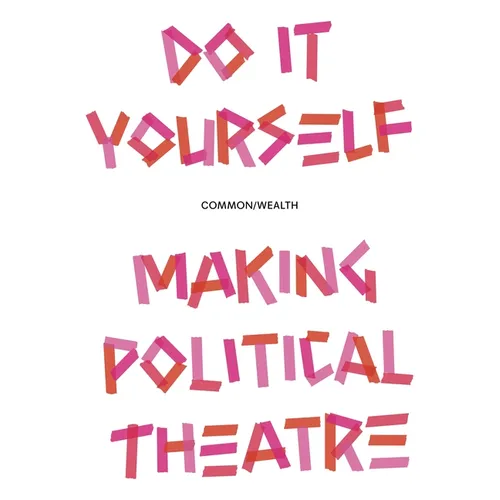 Do It Yourself: Making Political Theatre