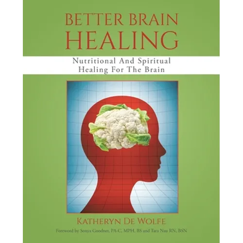 Better Brain Healing: Nutritional And Spiritual Healing For The Brain