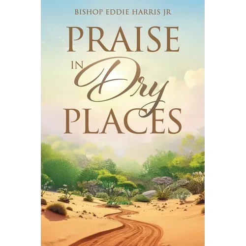Praise in Dry Places