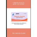 Ciprofloxacin: HOW-TO-GUIDE: The Essential Guide to One of Medicine's Most Versatile Antibiotics