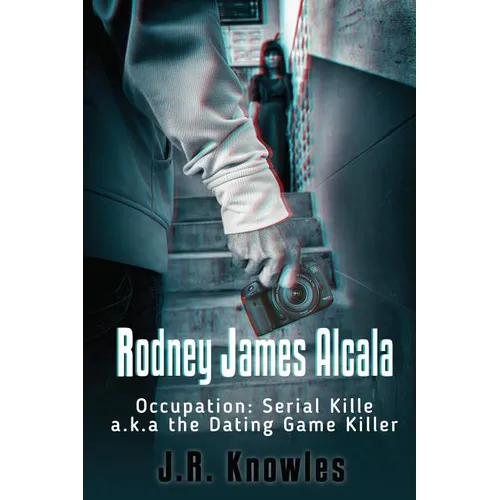 Rodney James Alcala: Occupation: Serial Killer a.k.a. The Dating Game Killer