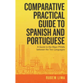 Comparative Practical Guide to Spanish and Portuguese: A Guide to the Major Pitfalls Between the Two Languages
